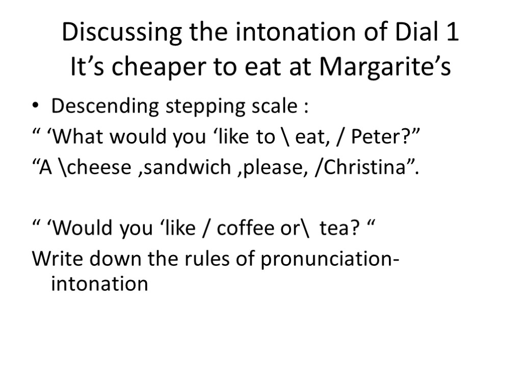 Discussing the intonation of Dial 1 It’s cheaper to eat at Margarite’s Descending stepping